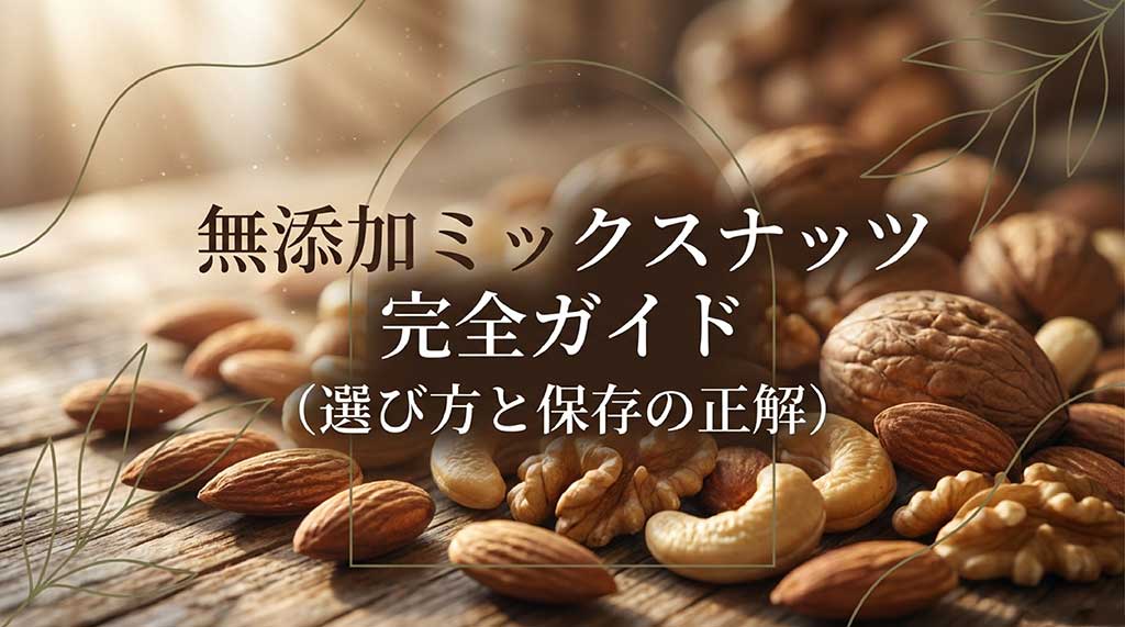 無添加ミックスナッツの選び方と保存の正解を解説する完全ガイドのタイトル画像