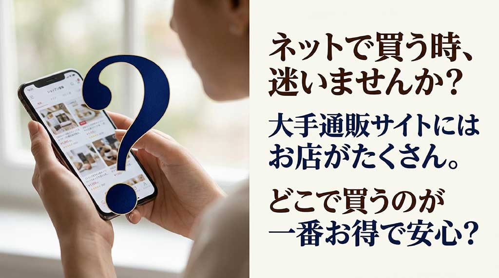 大手通販サイトには多くのお店があり、どこで買うのが一番お得で安心か迷うユーザーへの問いかけ